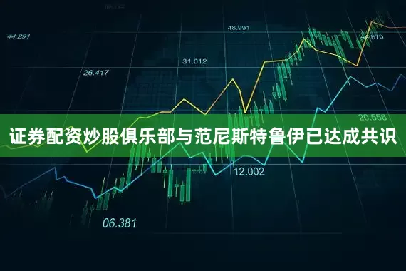 证券配资炒股俱乐部与范尼斯特鲁伊已达成共识