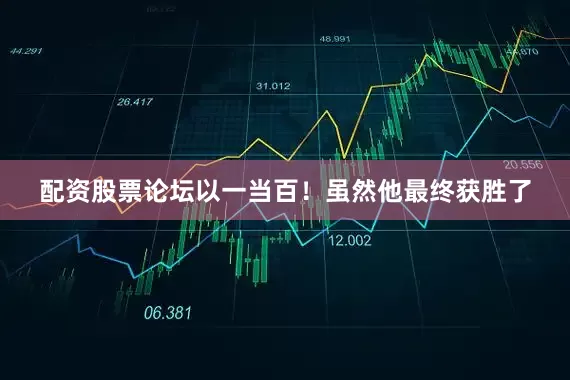 配资股票论坛以一当百！虽然他最终获胜了