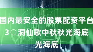 国内最安全的股票配资平台　　3○洞仙歌　　中秋　　秋光海底