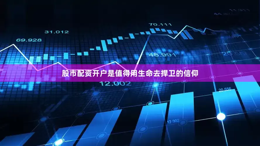 股市配资开户是值得用生命去捍卫的信仰